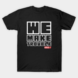 We Make Trouble T-Shirt